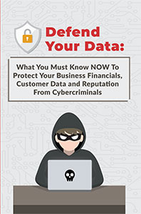 What You Must Know NOW To Protect Your Business Financials, Customer Data and Reputation From Cybercriminals